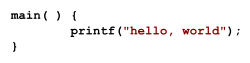 main( ) { printf("hello, world") }